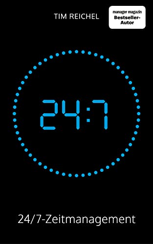 24/7–Zeitmanagement: Ein Zeitmanagement-Buch für alle, die keine Zeit haben, ein Zeitmanagement-Buch zu lesen (Prinzipien, Methoden und Beispiele...
