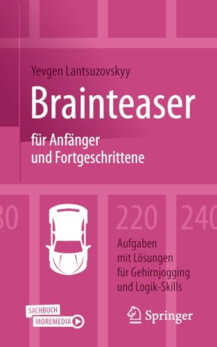 Brainteaser für Anfänger und Fortgeschrittene: 220 Aufgaben mit Lösungen für Gehirnjogging und Logik-Skills