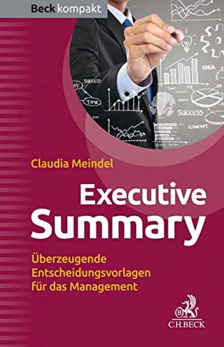 Executive Summary: Überzeugende Entscheidungsvorlagen für das Management (Beck kompakt)