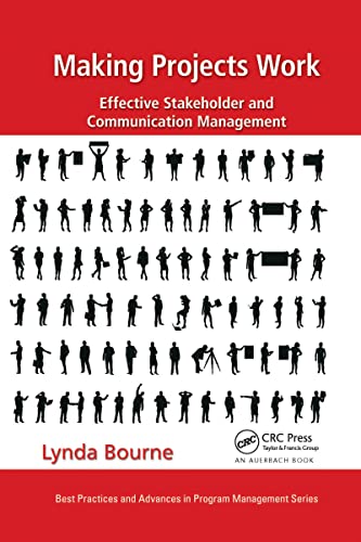 Making Projects Work: Effective Stakeholder and Communication Management (Best Practices in Portfolio, Program, and Project Management)