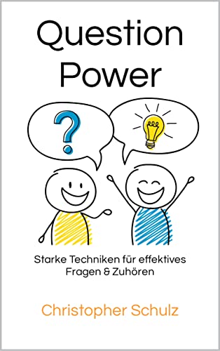 Question Power: Starke Techniken für effektives Fragen & Zuhören