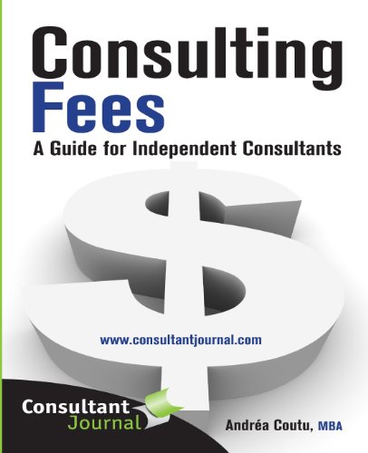 Consulting Fees: A Guide For Independent Consultants (Consultant Journal Guides, Band 1)