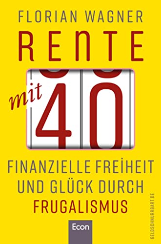 Rente mit 40: Finanzielle Freiheit und Glück durch Frugalismus | Minimalistisch und nachhaltig leben, clever investieren und mit Aktien unabhängig...