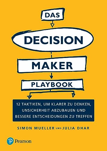 Das Decision Maker Playbook: 12 Taktiken, um klarer zu denken, Unsicherheit abzubauen und bessere Entscheidungen zu treffen (Pearson Studium -...