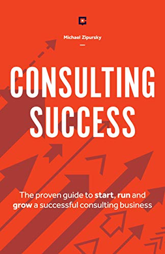 Consulting Success: The Proven Guide to Start, Run and Grow a Successful Consulting Business (English Edition)