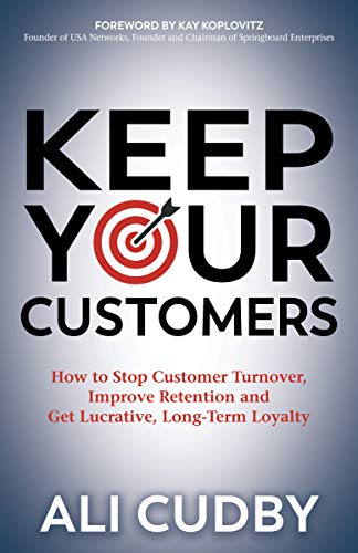 Keep Your Customers: How to Stop Customer Turnover, Improve Retention and Get Lucrative, Long-Term Loyalty (English Edition)