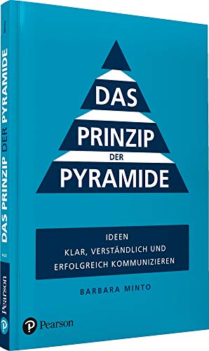 Das Prinzip der Pyramide: Ideen klar, verständlich und erfolgreich kommunizieren (Pearson Studium - Business)