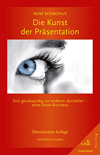 Die Kunst der Präsentation: Sich glaubwürdig vor anderen darstellen - ohne Show-Business (Soft Skills kompakt 4)