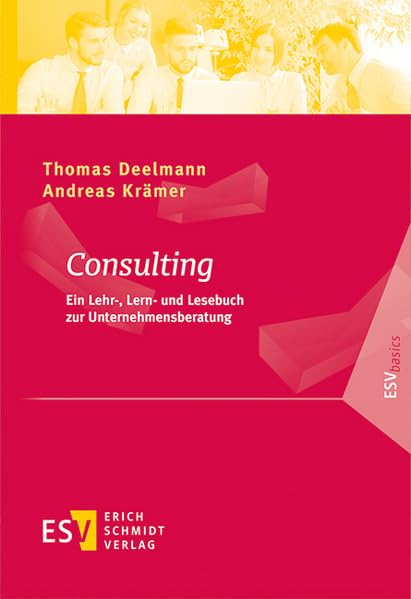 Consulting: Ein Lehr-, Lern- und Lesebuch zur Unternehmensberatung (ESVbasics)