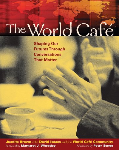 The World Café: Shaping Our Futures Through Conversations That Matter (English Edition)