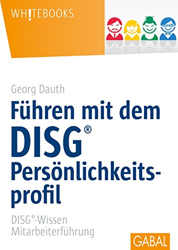 Führen mit dem DISG®-Persönlichkeitsprofil: DISG®-Wissen Mitarbeiterführung (Whitebooks)