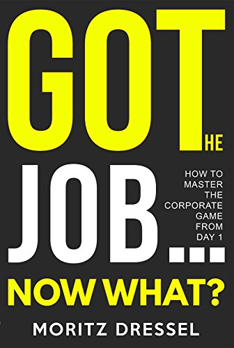Got the Job... Now What?: How to Master the Corporate Game from Day 1 (English Edition)