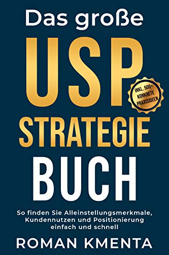 Das große USP Strategie Buch: So finden Sie Alleinstellungsmerkmale, Kundennutzen und Positionierung einfach und schnell (Business Success 1)