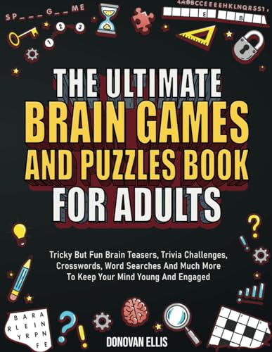 The Ultimate Brain Games And Puzzles Book For Adults: Tricky But Fun Brain Teasers, Trivia Challenges, Crosswords, Word Searches And Much More To Keep...