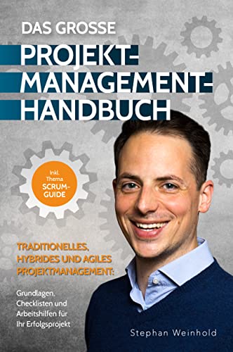 Das Große Projektmanagement-Handbuch – traditionelles, hybrides und agiles Projektmanagement: Grundlagen, Checklisten und Arbeitshilfen für Ihren...