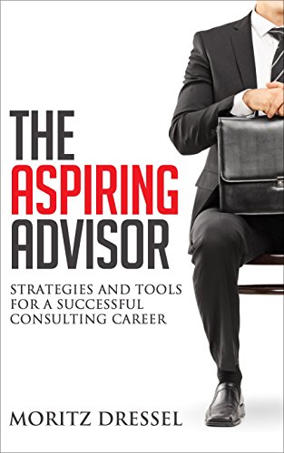 The Aspiring Advisor: Strategies and Tools for a Successful Consulting Career (English Edition)